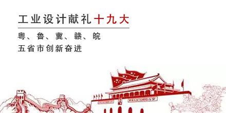 工業(yè)設計獻禮十九大，粵、魯、冀、贛、皖五省市創(chuàng  )新奮進(jìn)